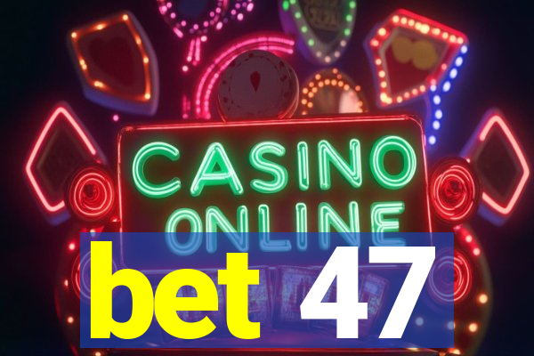 bet 47